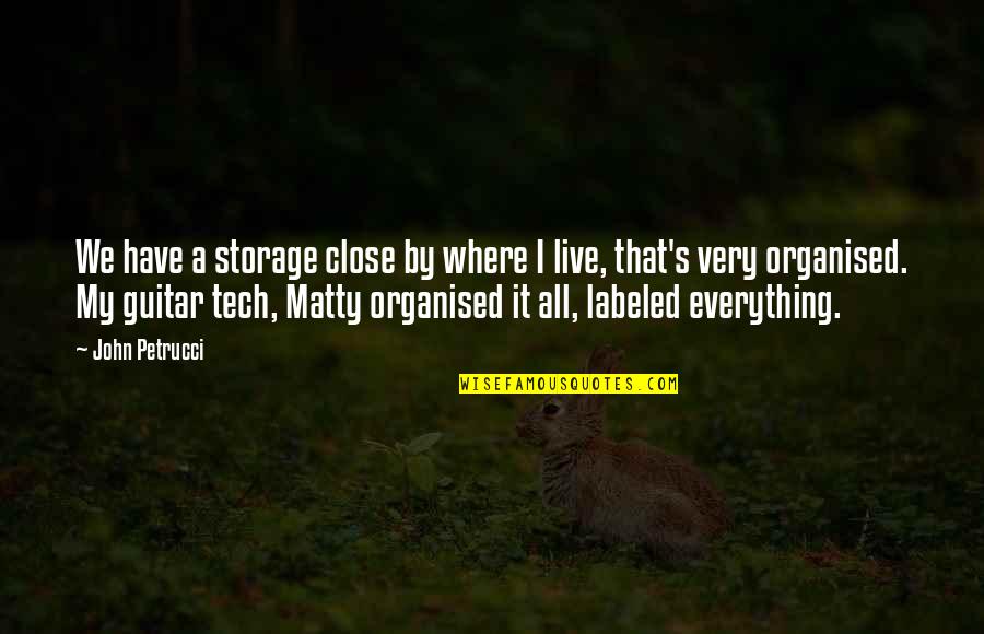 Res Hall Quotes By John Petrucci: We have a storage close by where I