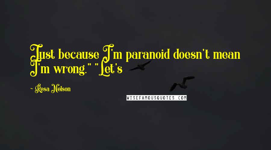 Resa Nelson quotes: Just because I'm paranoid doesn't mean I'm wrong." "Let's