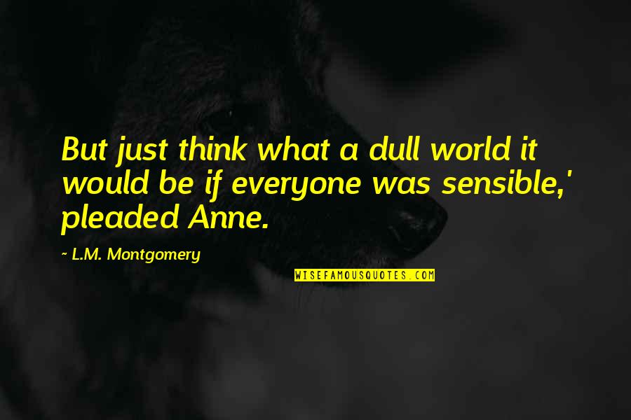 Resaltado Quotes By L.M. Montgomery: But just think what a dull world it Resaltado Quotes By L.M. Montgomery: But just think what a dull world it