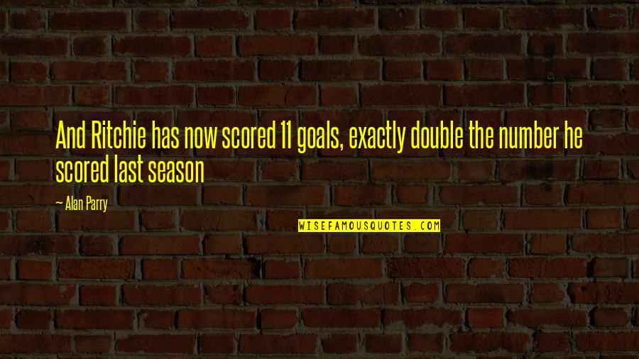 Resapin Quotes By Alan Parry: And Ritchie has now scored 11 goals, exactly