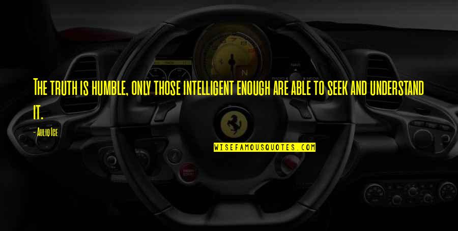 Resbalones En Quotes By Auliq Ice: The truth is humble, only those intelligent enough
