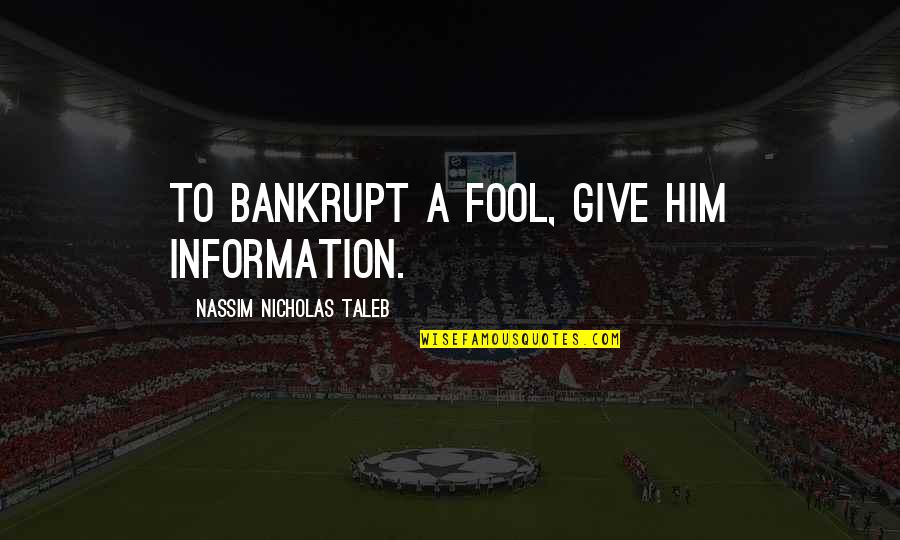 Resbalones Para Quotes By Nassim Nicholas Taleb: To bankrupt a fool, give him information. Resbalones Para Quotes By Nassim Nicholas Taleb: To bankrupt a fool, give him information.