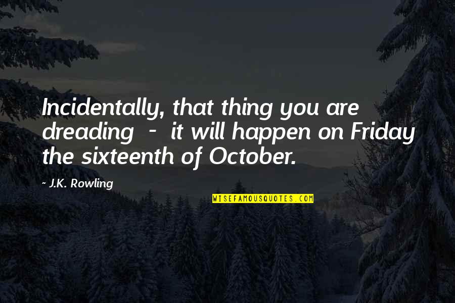 Resbalones Quotes By J.K. Rowling: Incidentally, that thing you are dreading - it Resbalones Quotes By J.K. Rowling: Incidentally, that thing you are dreading - it