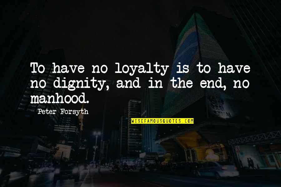 Resbalones Quotes By Peter Forsyth: To have no loyalty is to have no