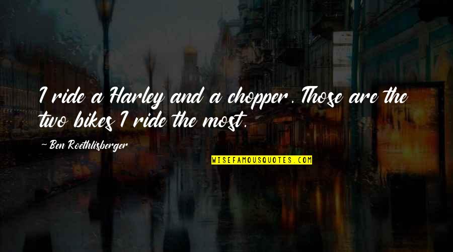 Rescatado Cordoba Quotes By Ben Roethlisberger: I ride a Harley and a chopper. Those Rescatado Cordoba Quotes By Ben Roethlisberger: I ride a Harley and a chopper. Those