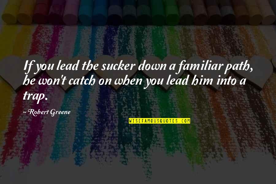 Rescatar Definicion Quotes By Robert Greene: If you lead the sucker down a familiar Rescatar Definicion Quotes By Robert Greene: If you lead the sucker down a familiar
