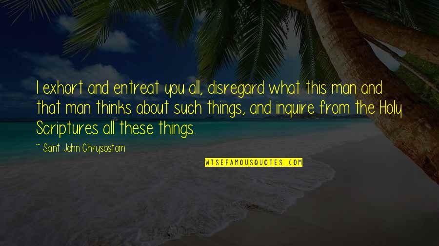 Rescatar Sinonimos Quotes By Saint John Chrysostom: I exhort and entreat you all, disregard what Rescatar Sinonimos Quotes By Saint John Chrysostom: I exhort and entreat you all, disregard what
