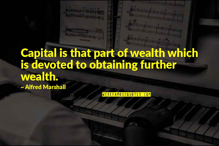 Resch Center Quotes By Alfred Marshall: Capital is that part of wealth which is