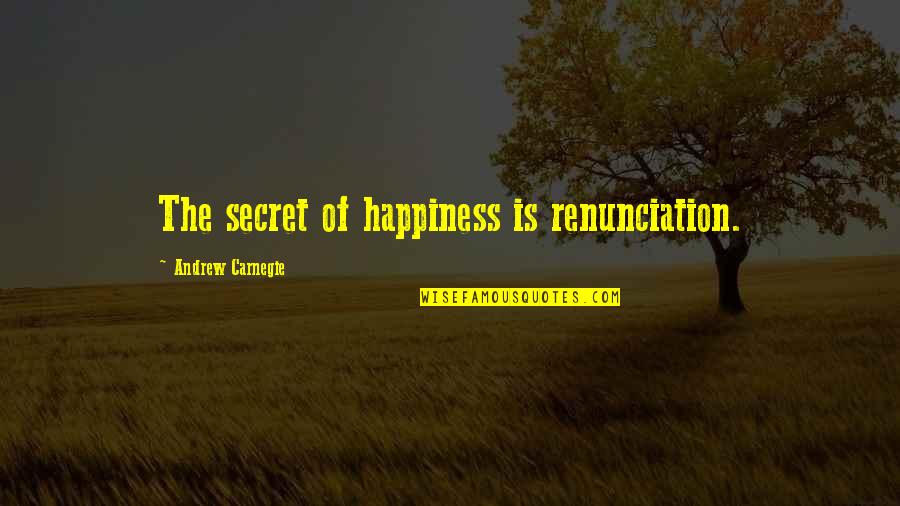 Rescherchegate Quotes By Andrew Carnegie: The secret of happiness is renunciation.