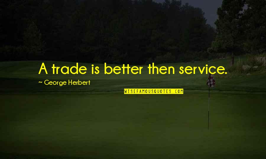 Rescigno Rutgers Quotes By George Herbert: A trade is better then service.