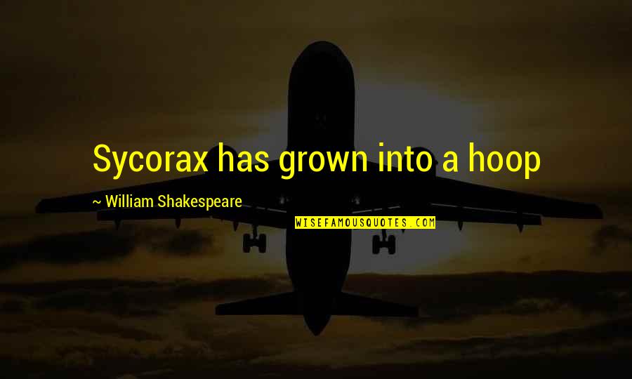 Rescisorio Quotes By William Shakespeare: Sycorax has grown into a hoop