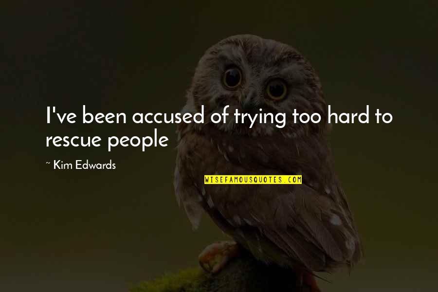 Rescue Is Hard Quotes By Kim Edwards: I've been accused of trying too hard to