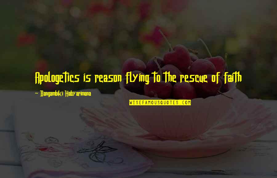 Rescue Quotes And Quotes By Bangambiki Habyarimana: Apologetics is reason flying to the rescue of