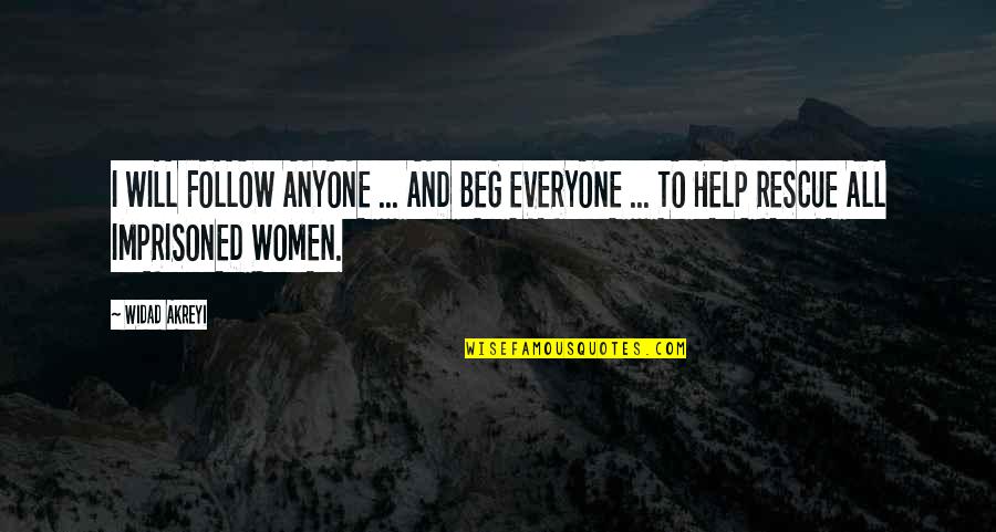 Rescue Quotes And Quotes By Widad Akreyi: I WILL FOLLOW ANYONE ... AND BEG EVERYONE