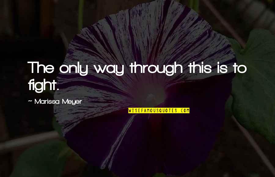 Rescue Services Quotes By Marissa Meyer: The only way through this is to fight. Rescue Services Quotes By Marissa Meyer: The only way through this is to fight.