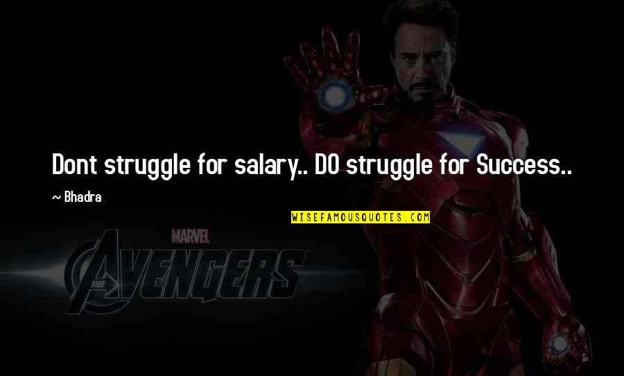 Rescue Squad Quotes By Bhadra: Dont struggle for salary.. DO struggle for Success..