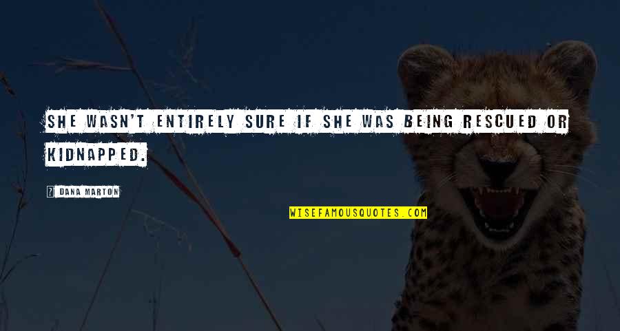 Rescued Quotes By Dana Marton: She wasn't entirely sure if she was being