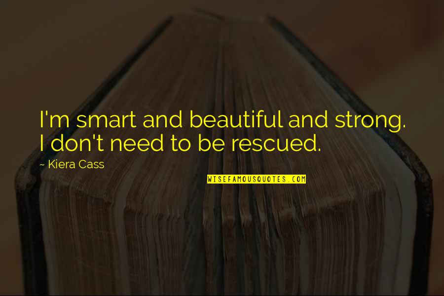 Rescued Quotes By Kiera Cass: I'm smart and beautiful and strong. I don't