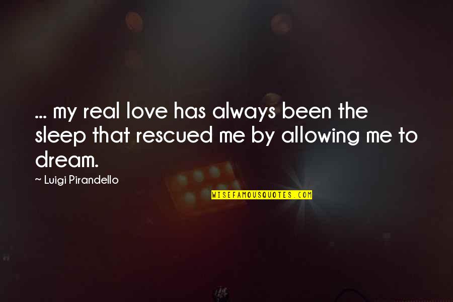 Rescued Quotes By Luigi Pirandello: ... my real love has always been the