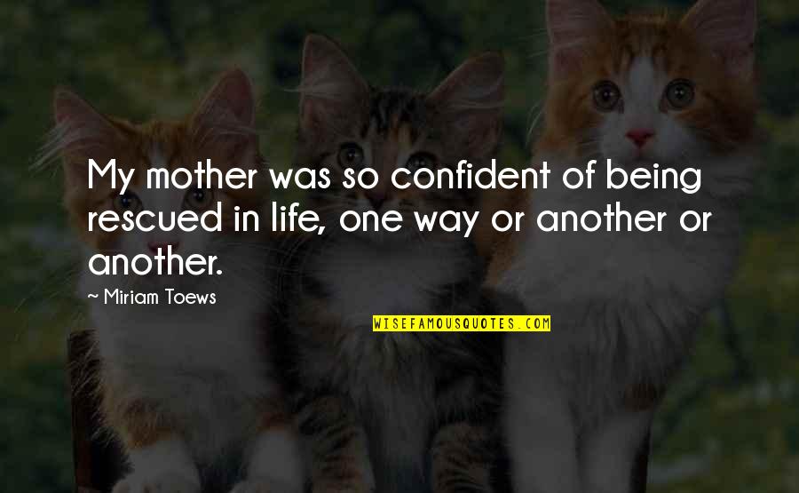 Rescued Quotes By Miriam Toews: My mother was so confident of being rescued