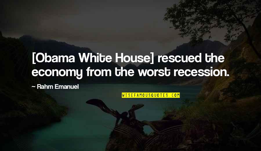 Rescued Quotes By Rahm Emanuel: [Obama White House] rescued the economy from the