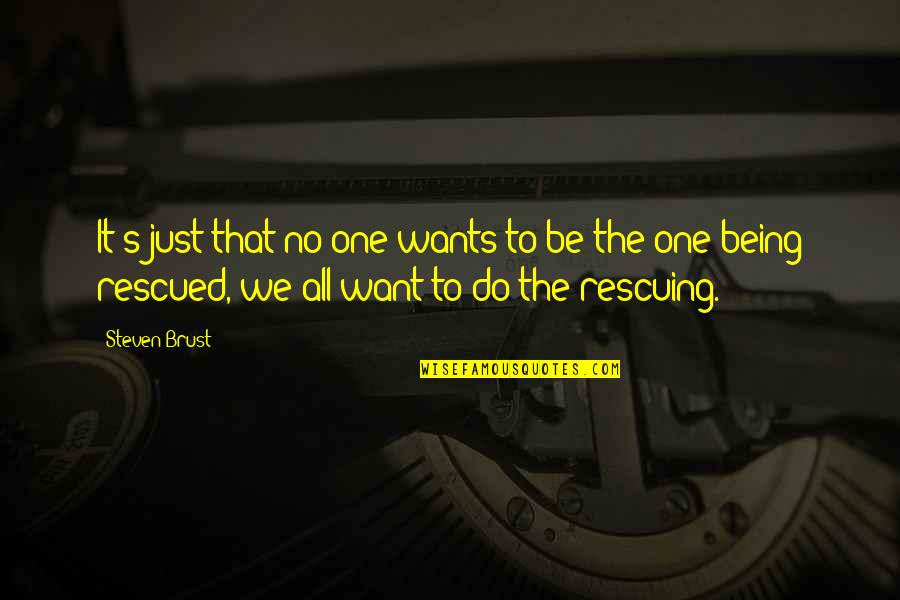 Rescued Quotes By Steven Brust: It's just that no one wants to be