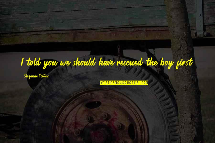 Rescued Quotes By Suzanne Collins: I told you we should have rescued the