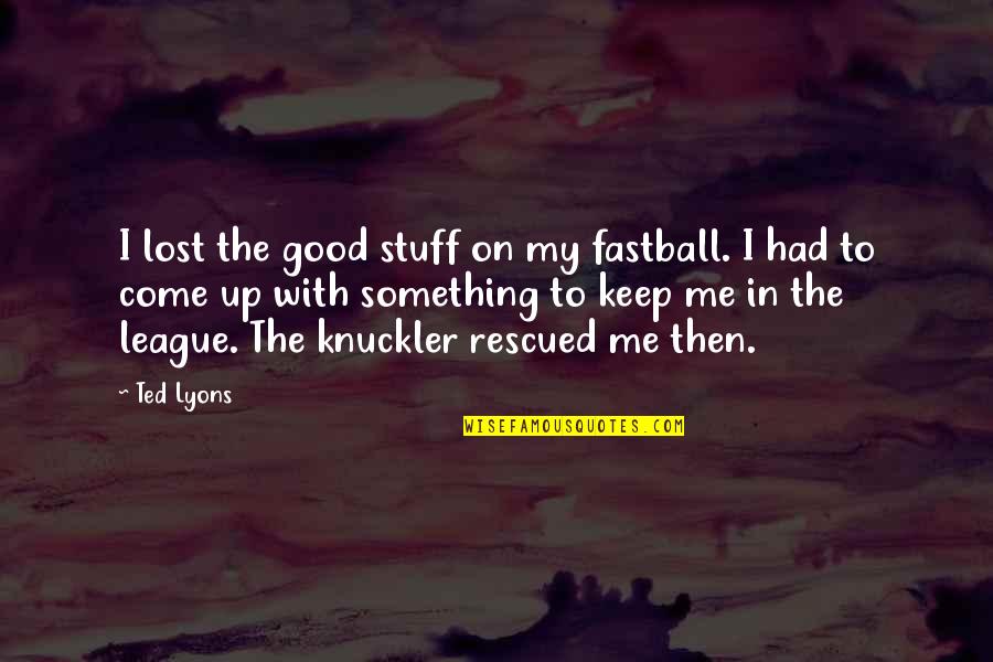 Rescued Quotes By Ted Lyons: I lost the good stuff on my fastball.