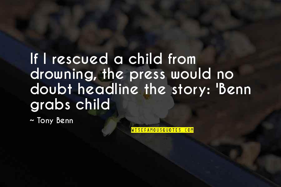 Rescued Quotes By Tony Benn: If I rescued a child from drowning, the