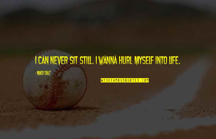 Rescuer Rend Quotes By Madi Diaz: I can never sit still. I wanna hurl
