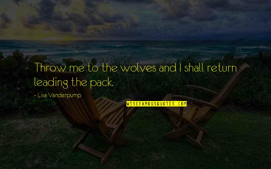 Rescues In Nc Quotes By Lisa Vanderpump: Throw me to the wolves and I shall Rescues In Nc Quotes By Lisa Vanderpump: Throw me to the wolves and I shall