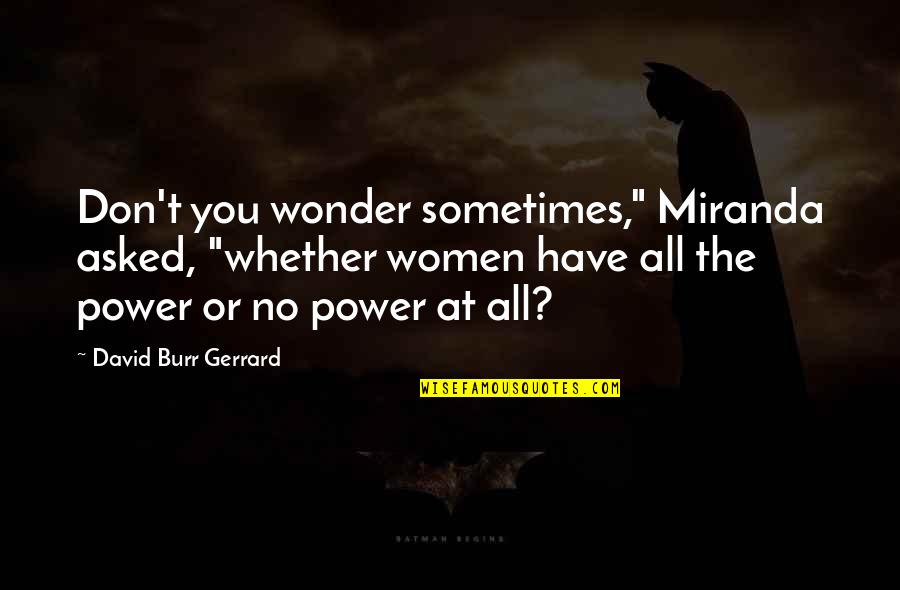 Rescues Quotes By David Burr Gerrard: Don't you wonder sometimes," Miranda asked, "whether women