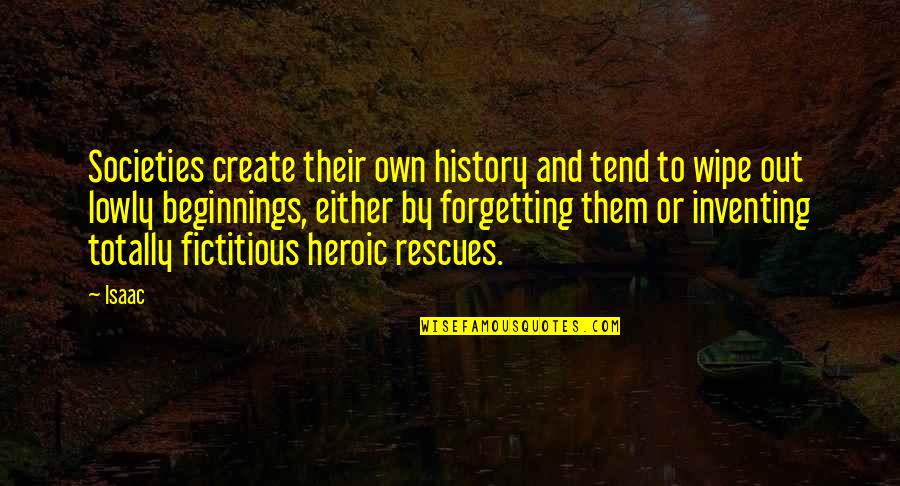 Rescues Quotes By Isaac: Societies create their own history and tend to