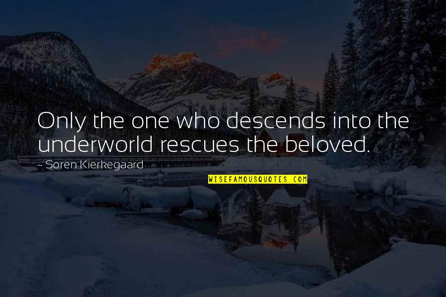 Rescues Quotes By Soren Kierkegaard: Only the one who descends into the underworld