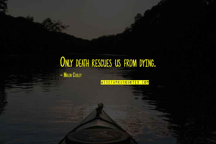 Rescues With Out Quotes By Mason Cooley: Only death rescues us from dying.
