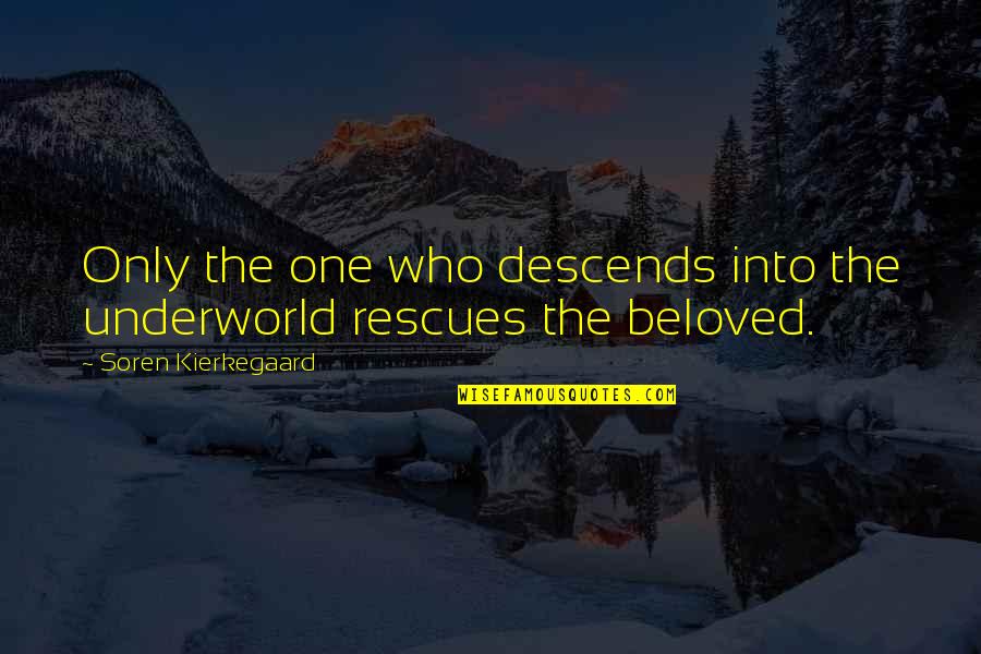 Rescues With Out Quotes By Soren Kierkegaard: Only the one who descends into the underworld