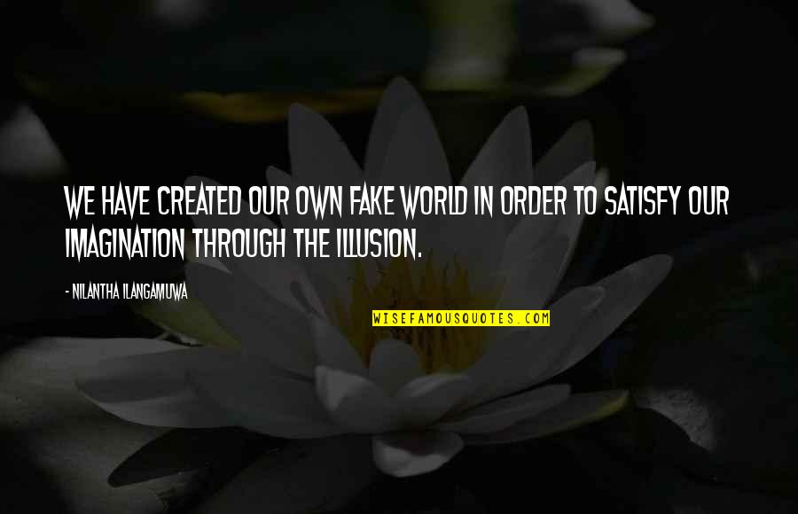 Rescuing Ambition Quotes By Nilantha Ilangamuwa: We have created our own fake world in