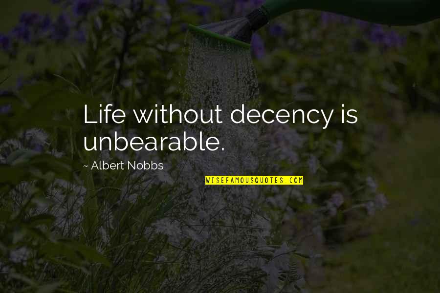 Rescuing Dogs Quotes By Albert Nobbs: Life without decency is unbearable. Rescuing Dogs Quotes By Albert Nobbs: Life without decency is unbearable.