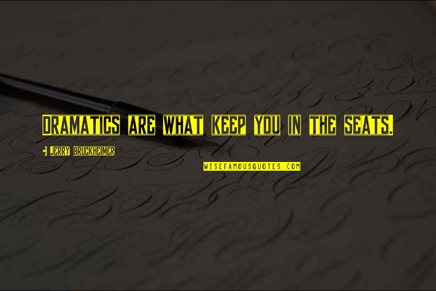 Rescuing Dogs Quotes By Jerry Bruckheimer: Dramatics are what keep you in the seats. Rescuing Dogs Quotes By Jerry Bruckheimer: Dramatics are what keep you in the seats.