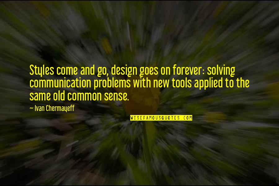 Rescuing Friends Quotes By Ivan Chermayeff: Styles come and go, design goes on forever: Rescuing Friends Quotes By Ivan Chermayeff: Styles come and go, design goes on forever: