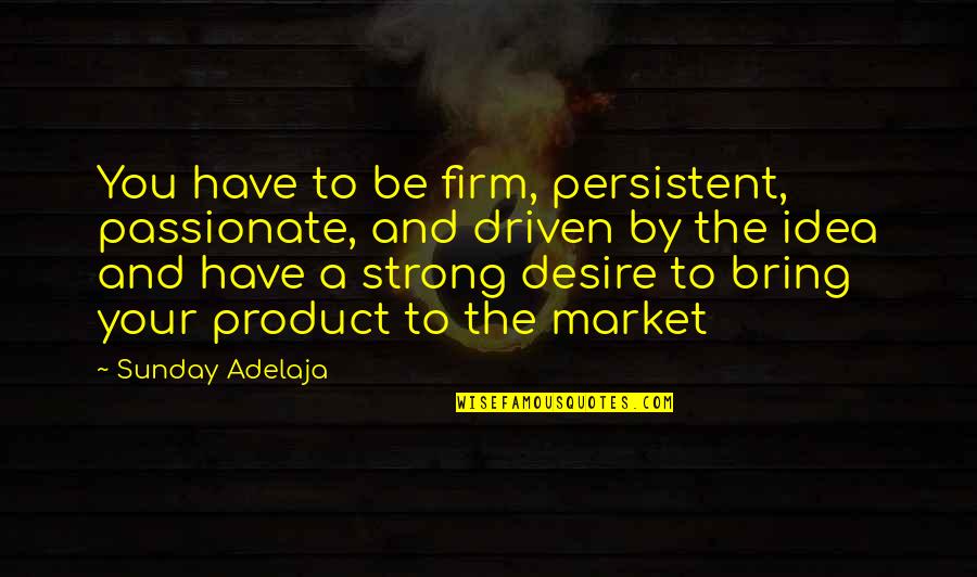 Rescuing Friends Quotes By Sunday Adelaja: You have to be firm, persistent, passionate, and Rescuing Friends Quotes By Sunday Adelaja: You have to be firm, persistent, passionate, and