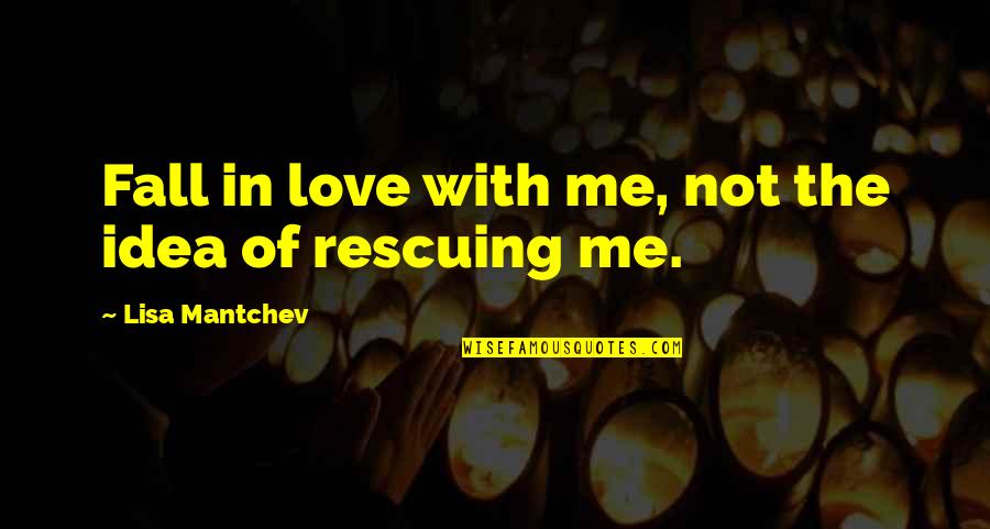 Rescuing Love Quotes By Lisa Mantchev: Fall in love with me, not the idea