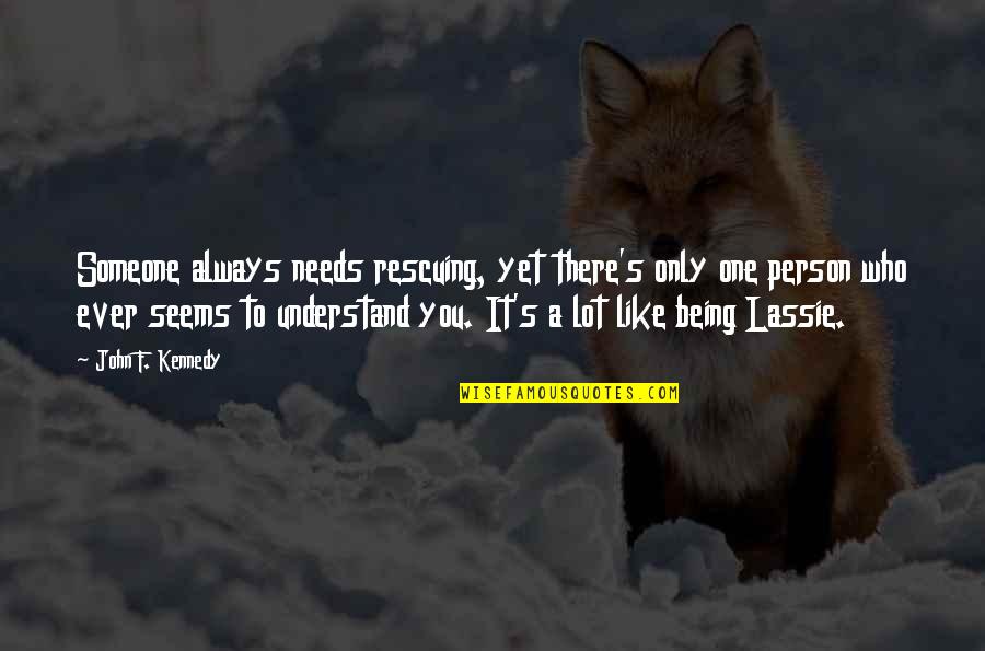 Rescuing Quotes By John F. Kennedy: Someone always needs rescuing, yet there's only one