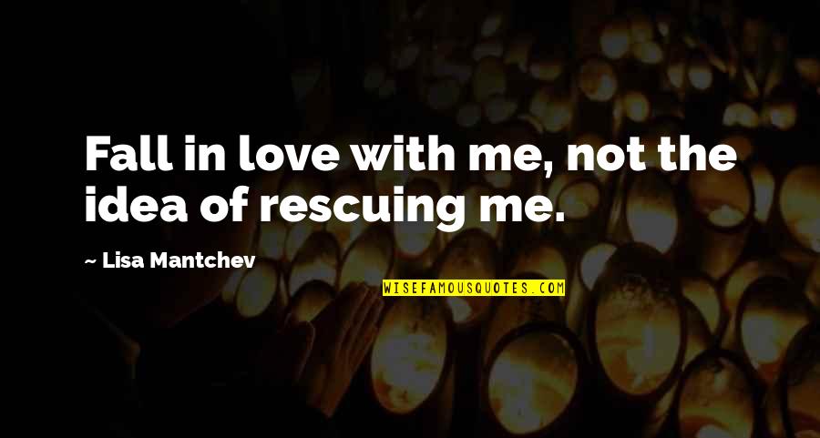 Rescuing Quotes By Lisa Mantchev: Fall in love with me, not the idea