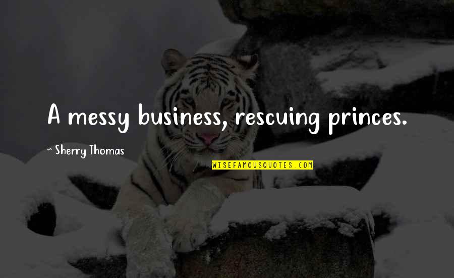 Rescuing Quotes By Sherry Thomas: A messy business, rescuing princes.