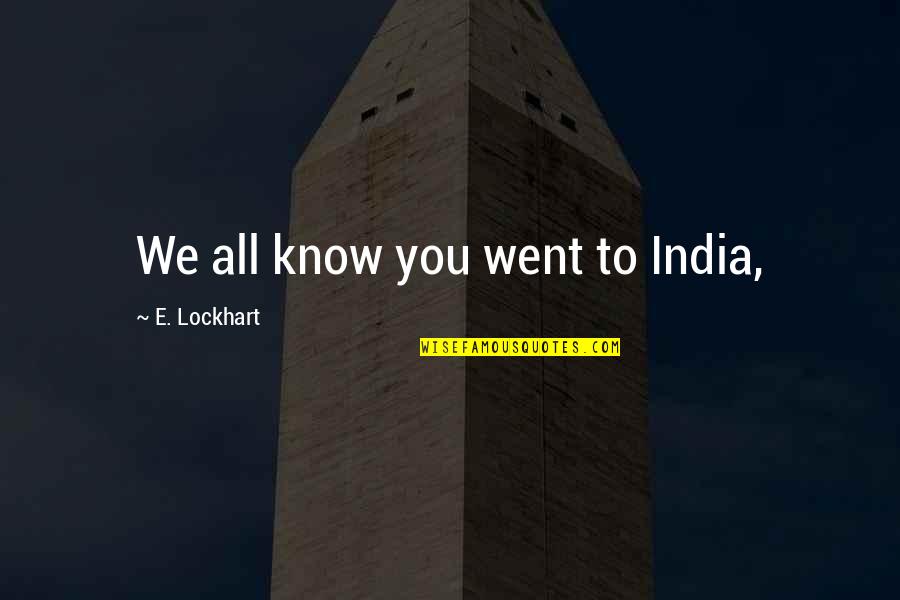 Rescuing Yourself Quotes By E. Lockhart: We all know you went to India,