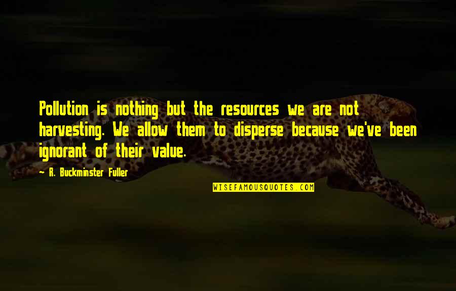 Resealing Quotes By R. Buckminster Fuller: Pollution is nothing but the resources we are