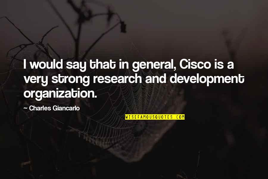 Research And Development Quotes By Charles Giancarlo: I would say that in general, Cisco is