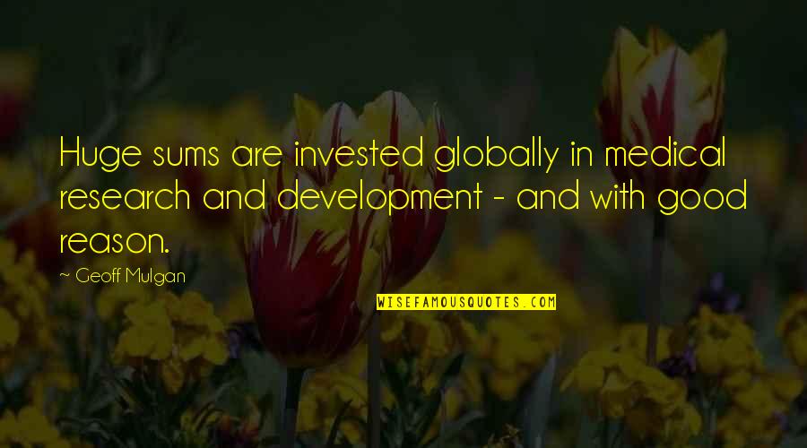 Research And Development Quotes By Geoff Mulgan: Huge sums are invested globally in medical research