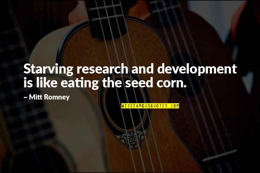 Research And Development Quotes By Mitt Romney: Starving research and development is like eating the